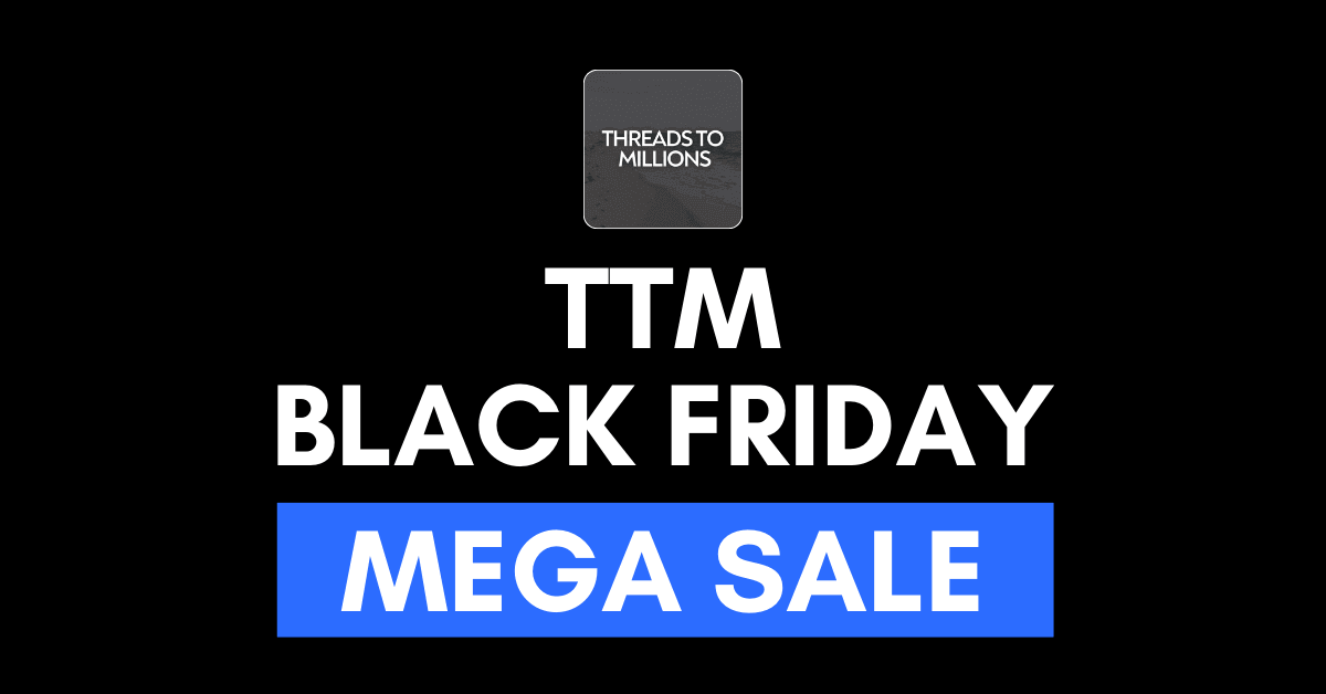 Threads to Millions TTM Black Friday
